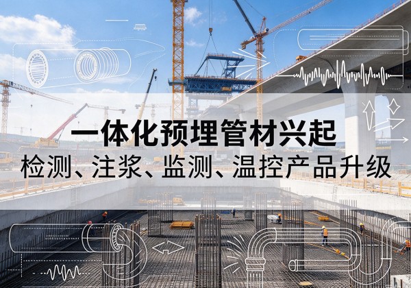 鹿寨一体化管材产品兴起，声测注浆一体管、多功能预埋管应用增多